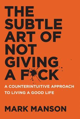 The Subtle Art of Not Giving a F*ck: A Counterintuitive Approach to Living a Good Life Copertă carte